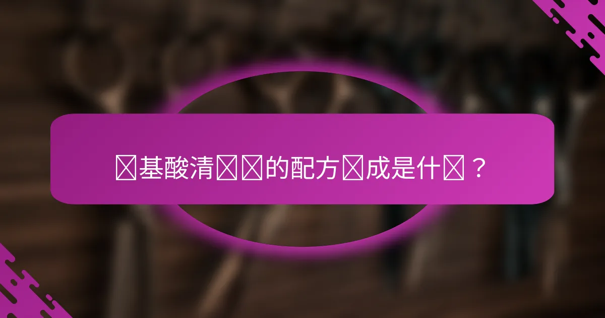 氨基酸清洁剂的配方组成是什么？
