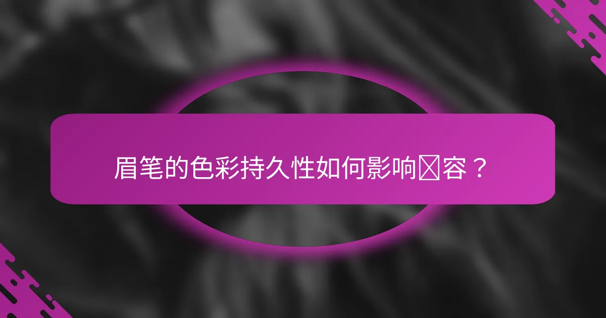 眉笔的色彩持久性如何影响妆容？
