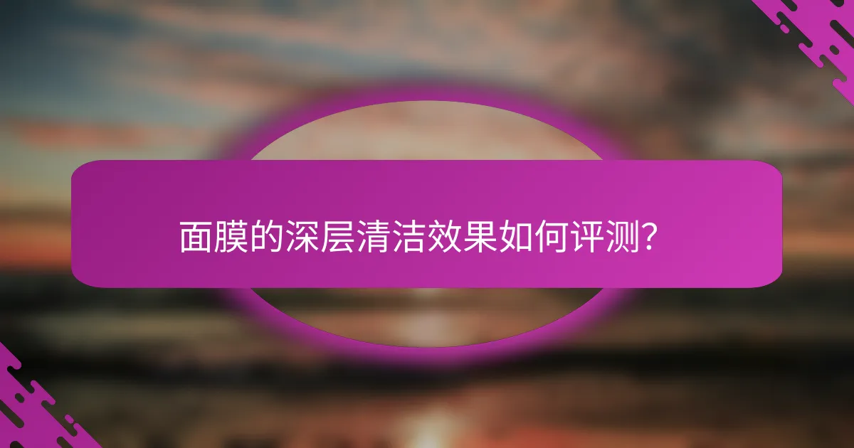 面膜的深层清洁效果如何评测？