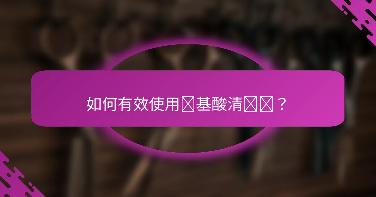 如何有效使用氨基酸清洁剂？