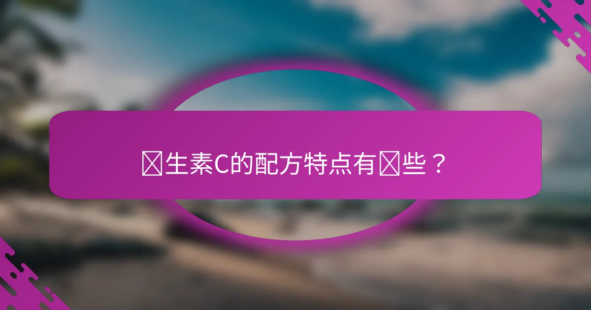 维生素C的配方特点有哪些？