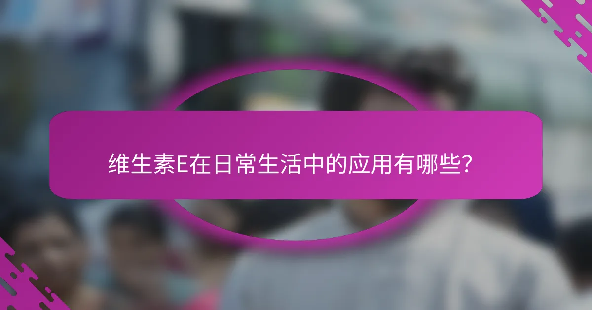 维生素E在日常生活中的应用有哪些？