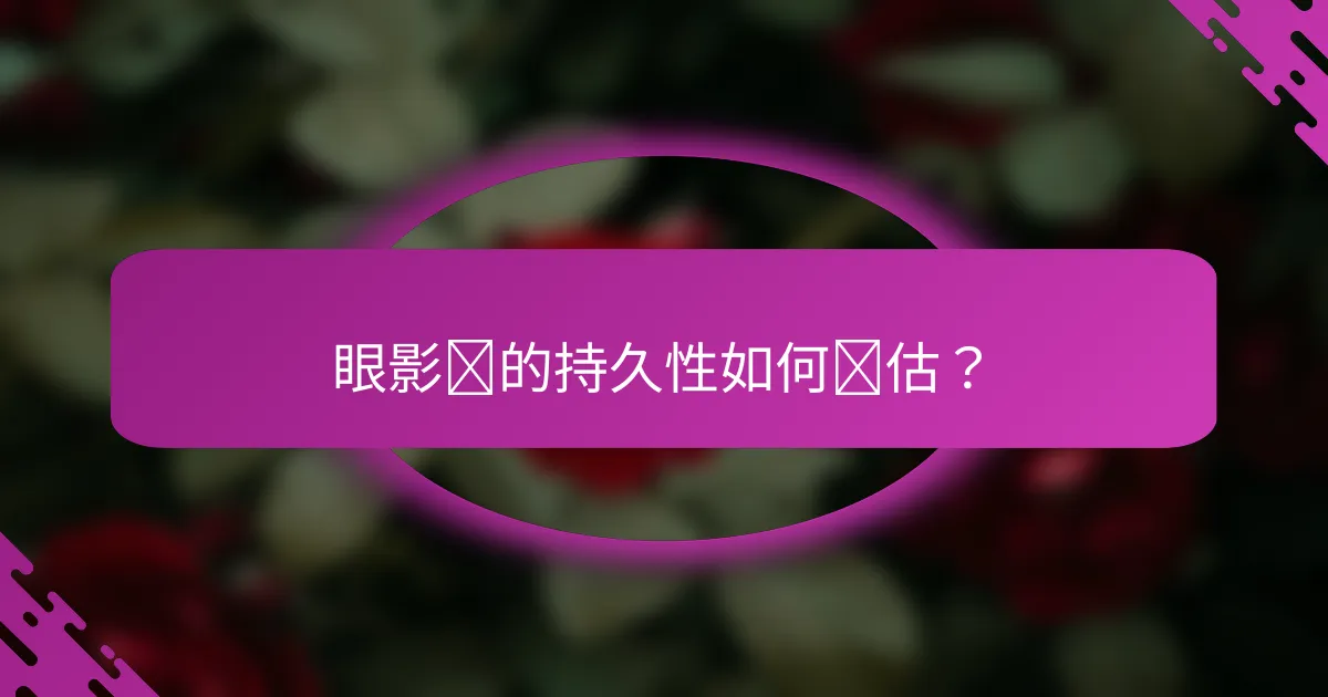 眼影盘的持久性如何评估？