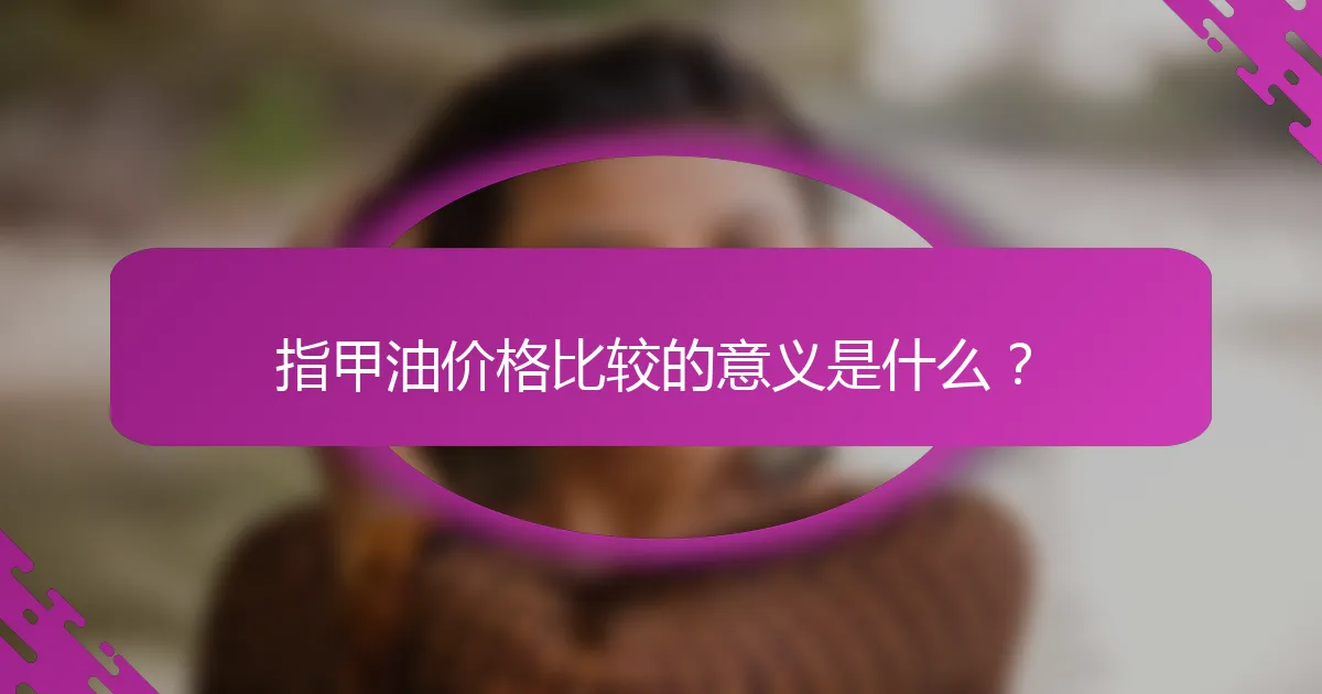 指甲油价格比较的意义是什么？